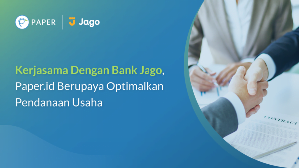 Kerjasama Dengan Bank Jago, Paper.id Berupaya Optimalkan Pendanaan Usaha Lebih Luas Ke Masyarakat
