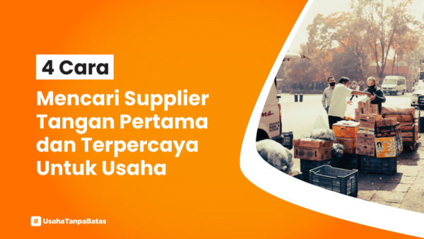 4 Cara Mencari Supplier Tangan Pertama dan Terpercaya Untuk Usaha