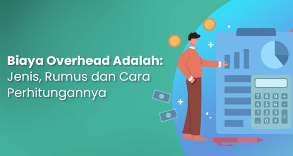 Biaya Overhead Adalah: Pengertian, Jenis, Rumus dan Cara Perhitungannya