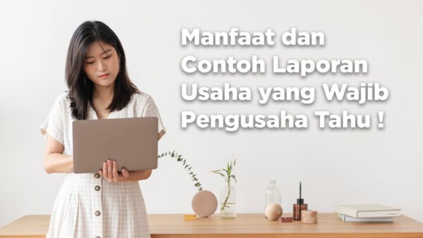 Manfaat dan Contoh Laporan Usaha yang Wajib Pengusaha Tahu