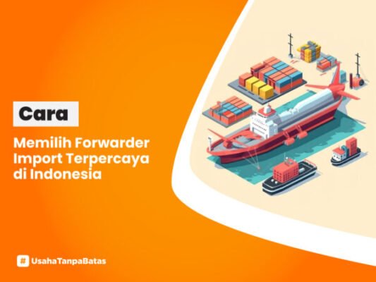 Cara Memilih Forwarder Import Terpercaya di Indonesia