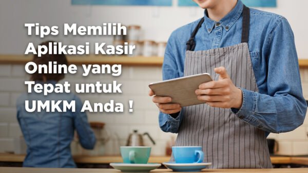 Tips Memilih Aplikasi Kasir Online yang Tepat untuk UMKM Anda