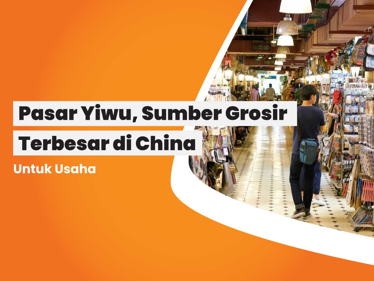 Pasar Yiwu, Sumber Grosir Terbesar di China Untuk Usaha